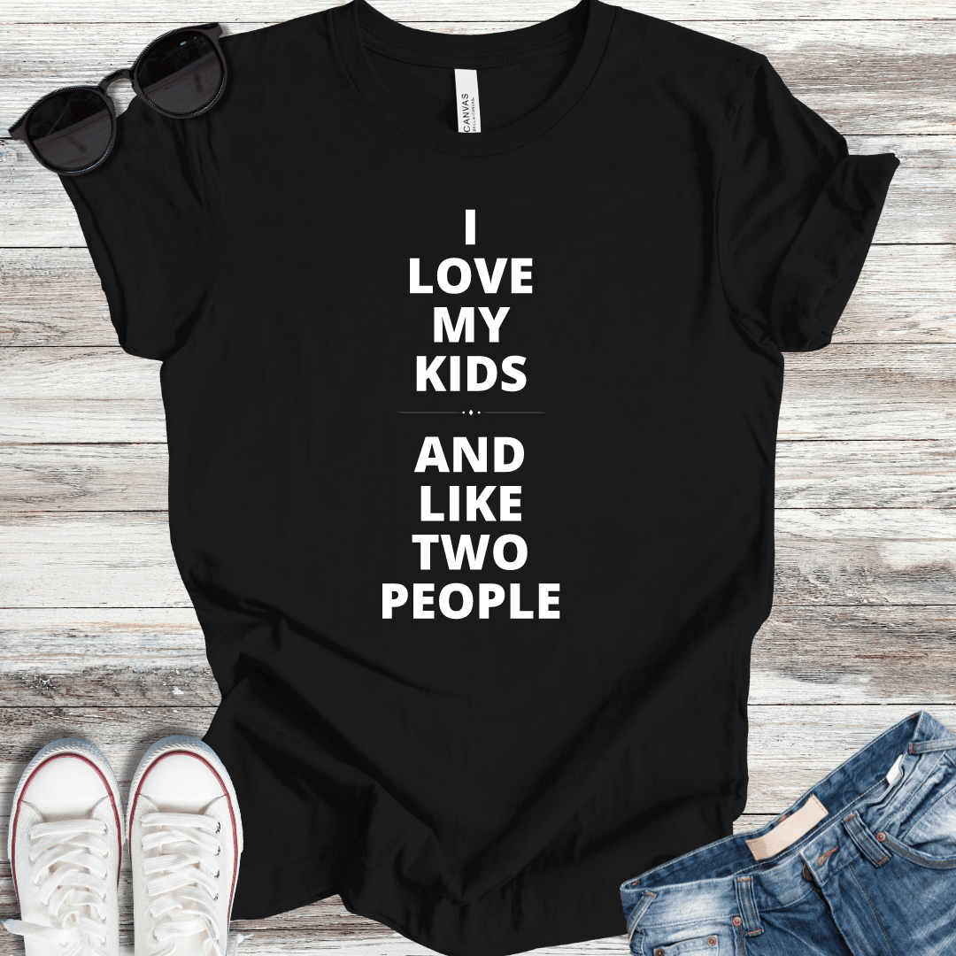 I Love My Kids and Like Two People T-Shirt