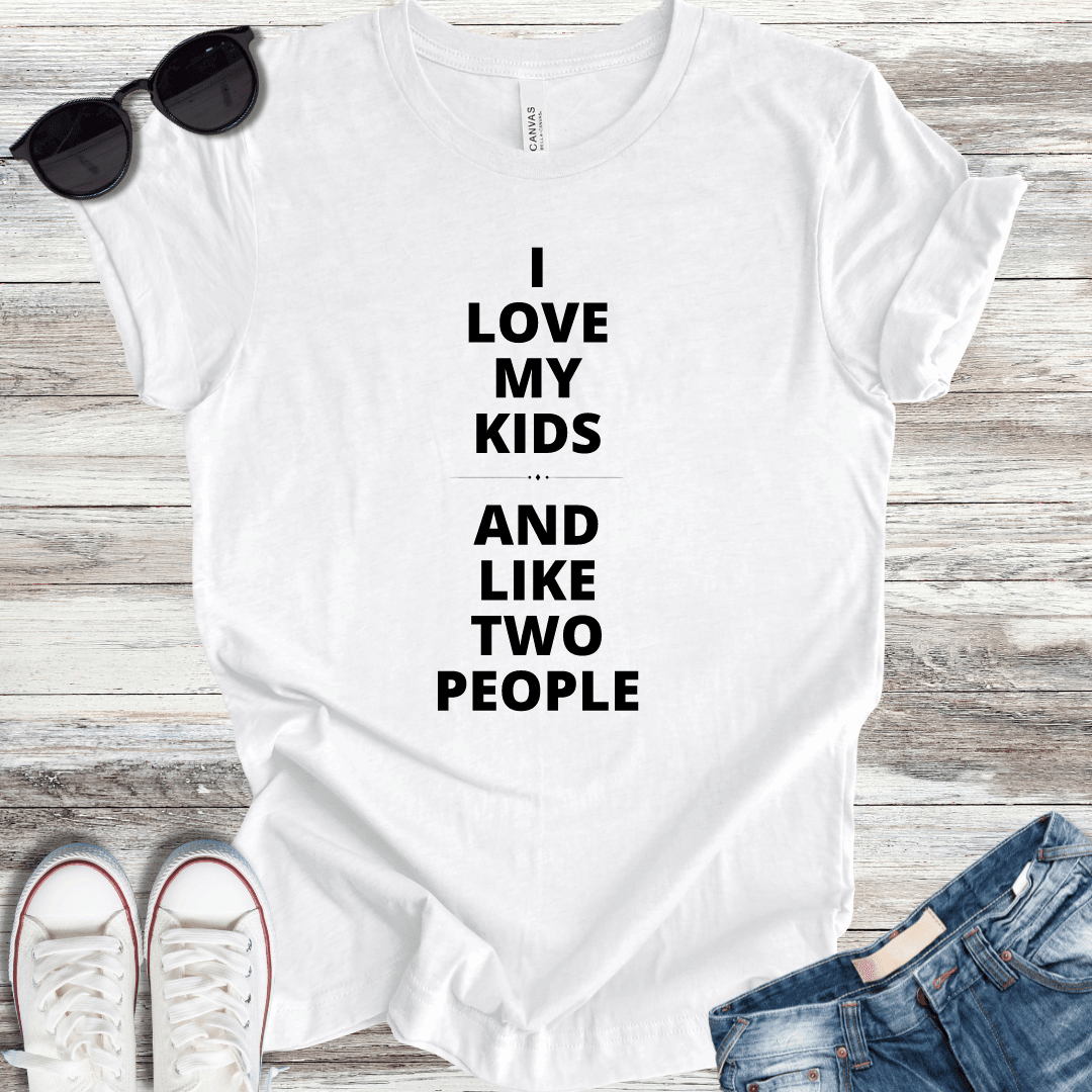 I Love My Kids and Like Two People T-Shirt